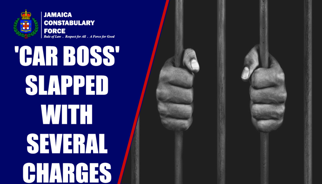 ‘Car Boss’ slapped with several charges – Jamaica Constabulary Force