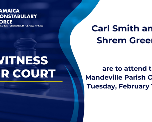 Detectives assigned to the Mandeville Criminal Investigations Branch (CIB), are seeking the public’s assistance to locate two witnesses who are vital to a case that is currently before the Manchester Circuit Court. They are Carl Smith, whose last known address is Limit district, Manchester and Shrem Green, whose last known address is Spalding, Clarendon. Smith and Green are scheduled to appear before the court on Tuesday, February 11. Carl Smith, Shrem Green or anyone knowing their whereabouts is asked to contact the Mandeville CIB at 876-962-2832, 119 police emergency number or the nearest police