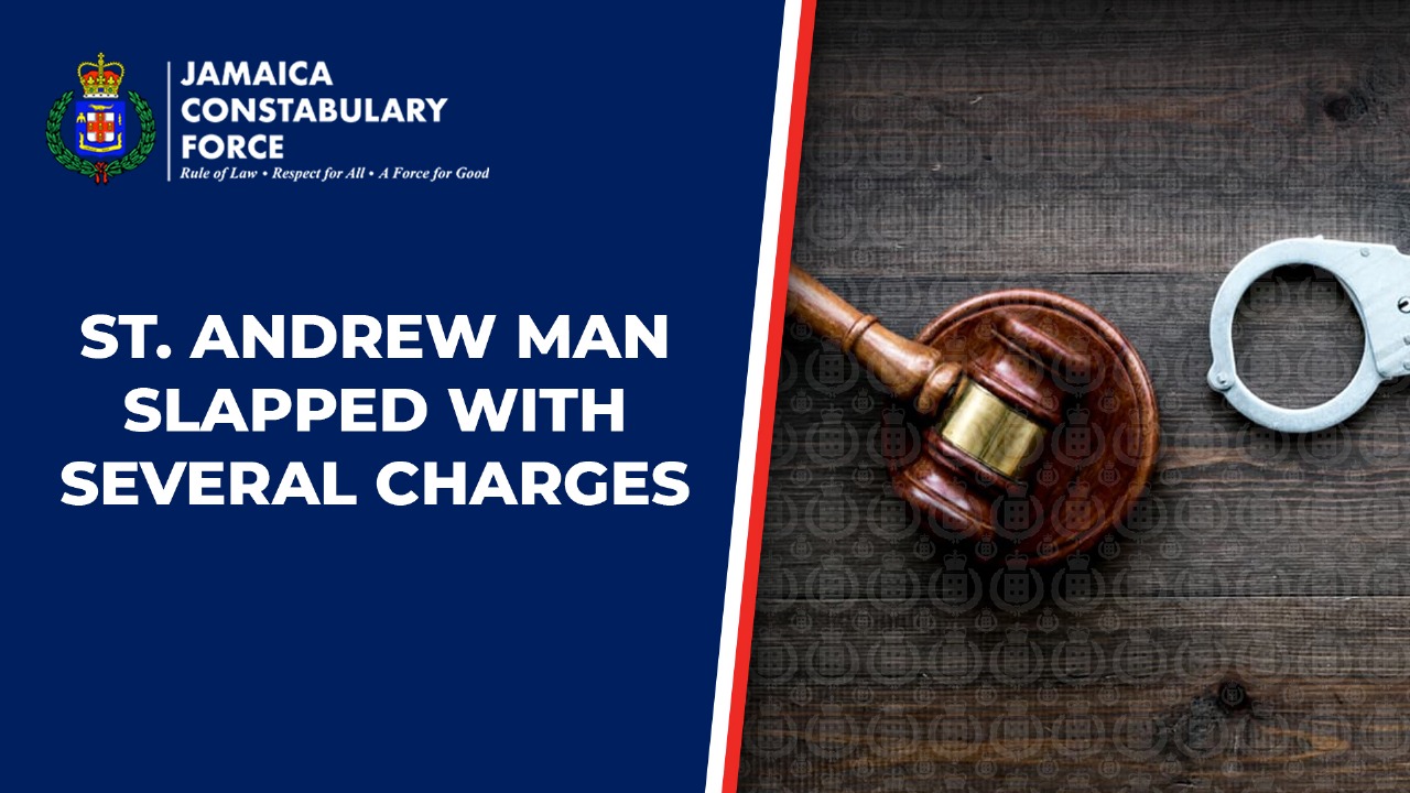 ST. ANDREW MAN SLAPPED WITH SEVERAL CHARGES - Jamaica Constabulary Force